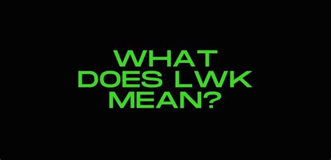 lwk meaning in text|LWK Meaning in Text: The Slang You Need to Know。